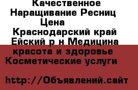 Качественное Наращивание Ресниц › Цена ­ 800 - Краснодарский край, Ейский р-н Медицина, красота и здоровье » Косметические услуги   